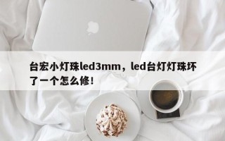 台宏小灯珠led3mm，led台灯灯珠坏了一个怎么修！