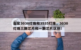 台宏3030灯珠和3535灯珠，3030灯珠三颗芯片和一颗芯片区别！