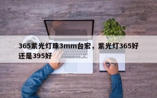 365紫光灯珠3mm台宏，紫光灯365好还是395好