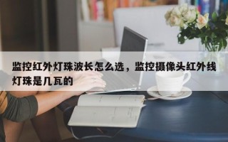 监控红外灯珠波长怎么选，监控摄像头红外线灯珠是几瓦的