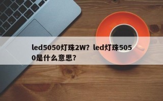 led5050灯珠2W？led灯珠5050是什么意思？