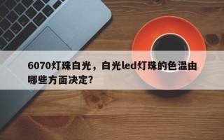 6070灯珠白光，白光led灯珠的色温由哪些方面决定？
