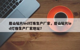 眉山贴片led灯珠生产厂家，眉山贴片led灯珠生产厂家地址？