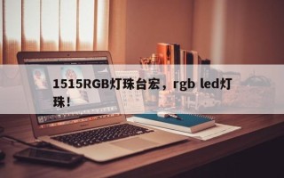 1515RGB灯珠台宏，rgb led灯珠！