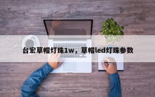 台宏草帽灯珠1w，草帽led灯珠参数