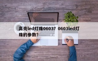 高亮led灯珠0603？0603led灯珠的参数？