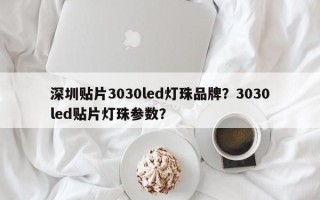深圳贴片3030led灯珠品牌？3030led贴片灯珠参数？