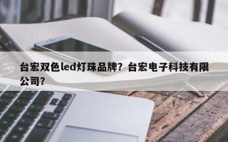 台宏双色led灯珠品牌？台宏电子科技有限公司？