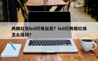 两脚红光led灯珠台宏？led灯两根红线怎么接线？
