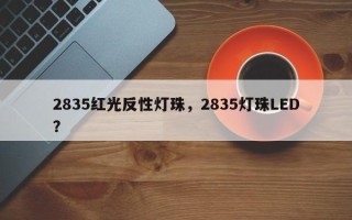 2835红光反性灯珠，2835灯珠LED？