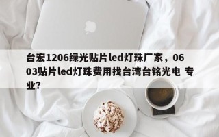 台宏1206绿光贴片led灯珠厂家，0603贴片led灯珠费用找台湾台铭光电 专业？