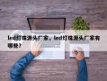 led灯珠源头厂家，led灯珠源头厂家有哪些？