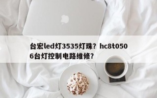台宏led灯3535灯珠？hc8t0506台灯控制电路维修？