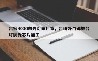 台宏3030白光灯珠厂家，台山好口碑舞台灯调光芯片加工
