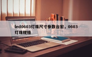 led0603灯珠尺寸参数台宏，0603灯珠规格