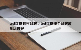 led灯珠有何品牌，led灯珠哪个品牌质量比较好