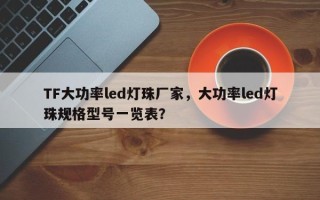 TF大功率led灯珠厂家，大功率led灯珠规格型号一览表？