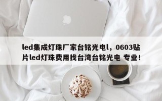 led集成灯珠厂家台铭光电l，0603贴片led灯珠费用找台湾台铭光电 专业！