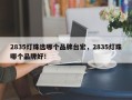 2835灯珠选哪个品牌台宏，2835灯珠哪个品牌好！