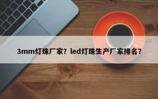 3mm灯珠厂家？led灯珠生产厂家排名？