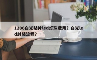 1206白光贴片led灯珠费用？白光led封装流程？