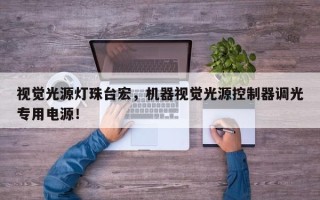 视觉光源灯珠台宏，机器视觉光源控制器调光专用电源！