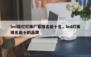 led路灯灯珠厂家排名前十名，led灯珠排名前十的品牌