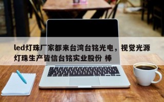 led灯珠厂家都来台湾台铭光电，视觉光源灯珠生产皆信台铭实业股份 棒
