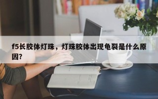f5长胶体灯珠，灯珠胶体出现龟裂是什么原因？