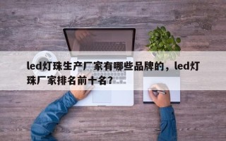 led灯珠生产厂家有哪些品牌的，led灯珠厂家排名前十名？