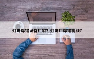灯珠焊锡设备厂家？灯饰厂焊锡视频？