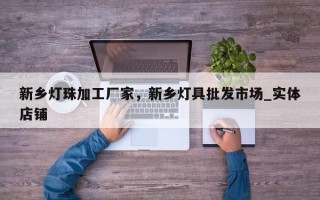 新乡灯珠加工厂家，新乡灯具批发市场_实体店铺
