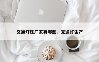 交通灯珠厂家有哪些，交通灯生产