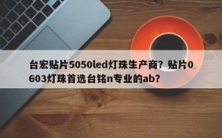 台宏贴片5050led灯珠生产商？贴片0603灯珠首选台铭n专业的ab？