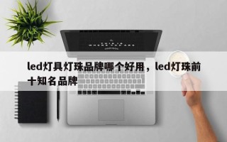 led灯具灯珠品牌哪个好用，led灯珠前十知名品牌