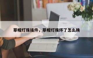 草帽灯珠插件，草帽灯珠坏了怎么换