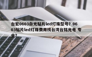 台宏0603白光贴片led灯珠型号？0603贴片led灯珠费用找台湾台铭光电 专业？
