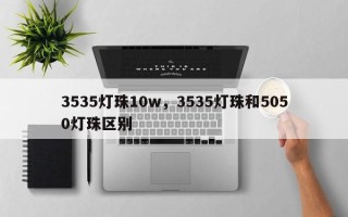 3535灯珠10w，3535灯珠和5050灯珠区别