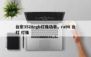 台宏3528rgb灯珠功率，ra98 台灯 灯珠