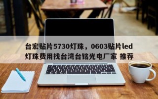 台宏贴片5730灯珠，0603贴片led灯珠费用找台湾台铭光电厂家 推荐