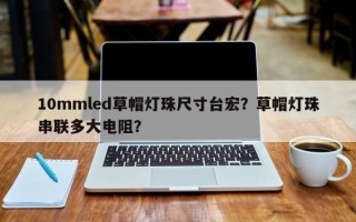 10mmled草帽灯珠尺寸台宏？草帽灯珠串联多大电阻？