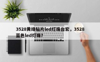 3528黄绿贴片led灯珠台宏，3528蓝色led灯珠？
