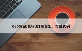 0805rgb光led灯珠台宏，灯珠代码