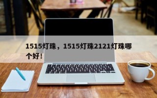 1515灯珠，1515灯珠2121灯珠哪个好！