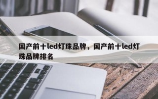 国产前十led灯珠品牌，国产前十led灯珠品牌排名