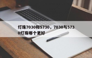 灯珠7030和5730，7030与5730灯珠哪个更好