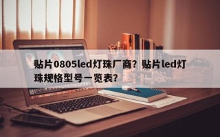 贴片0805led灯珠厂商？贴片led灯珠规格型号一览表？
