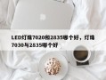 LED灯珠7020和2835哪个好，灯珠7030与2835哪个好