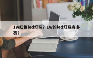 1w红色led灯珠？1w的led灯珠有多亮？