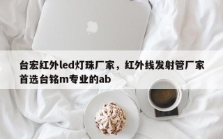 台宏红外led灯珠厂家，红外线发射管厂家首选台铭m专业的ab